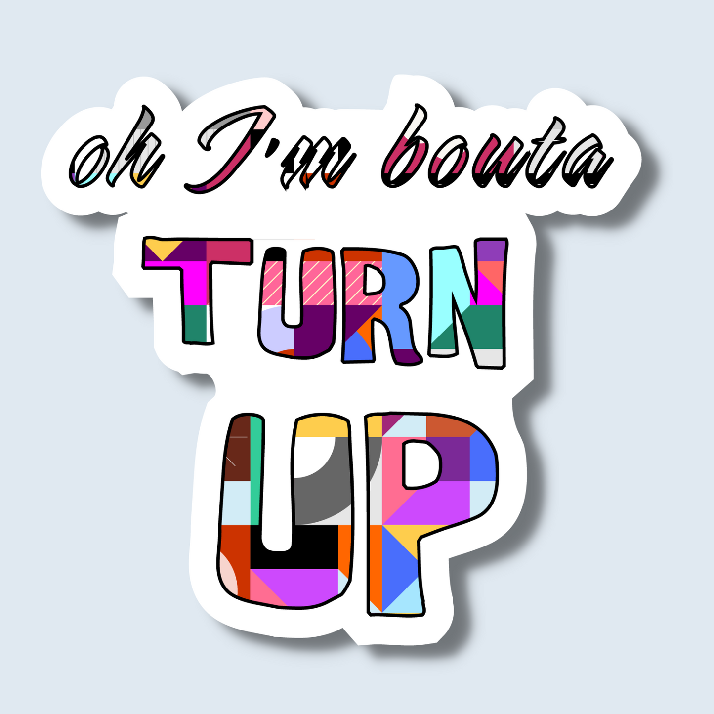 "Oh I'm Bouta Turn Up" Die Cut Sticker